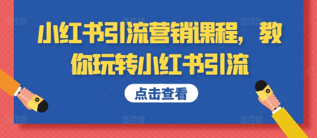 小红书引流营销课程,教你玩转小红书引流|淘骐网赚资源库