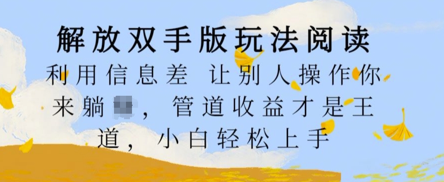 解放双手版玩法阅读,利用信息差让别人操作你来躺Z,管道收益才是王道,小白轻松上手【揭秘】|淘骐网赚资源库