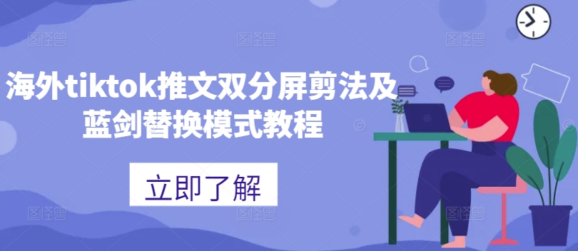 海外tiktok推文双分屏剪法及蓝剑替换模式教程|淘骐网赚资源库
