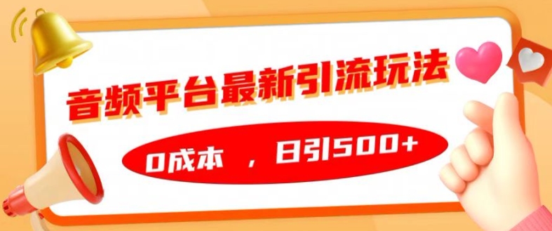 音频平台最新引流玩法,0成本,日引500+【揭秘】|淘骐网赚资源库