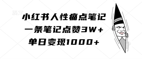 小红书人性痛点笔记,一条笔记点赞3W+,单日变现1k|淘骐网赚资源库