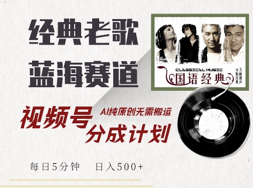 最新经典老歌赛道，视频号分成计划收益拿到手软，AI纯原创，无需搬运每天5分钟，日入500+|淘骐网赚资源库