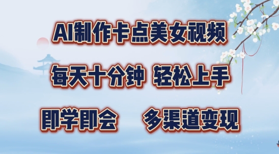 AI制作卡点美女视频，每天十分钟，多渠道变现【揭秘】|淘骐网赚资源库