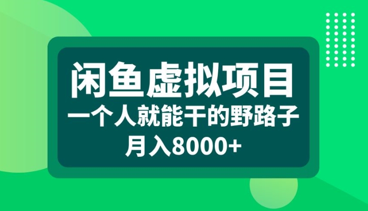 闲鱼虚拟项目,一个人就可以干的野路子,月入8000+【揭秘】|淘骐网赚资源库