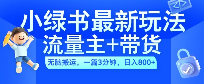 2024小绿书流量主+带货最新玩法,AI无脑搬运,一篇图文3分钟,日入几张|淘骐网赚资源库