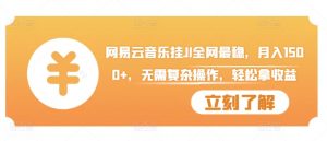 网易云音乐挂JI全网最稳,月入1500+,无需复杂操作,轻松拿收益【揭秘】|淘骐网赚资源库