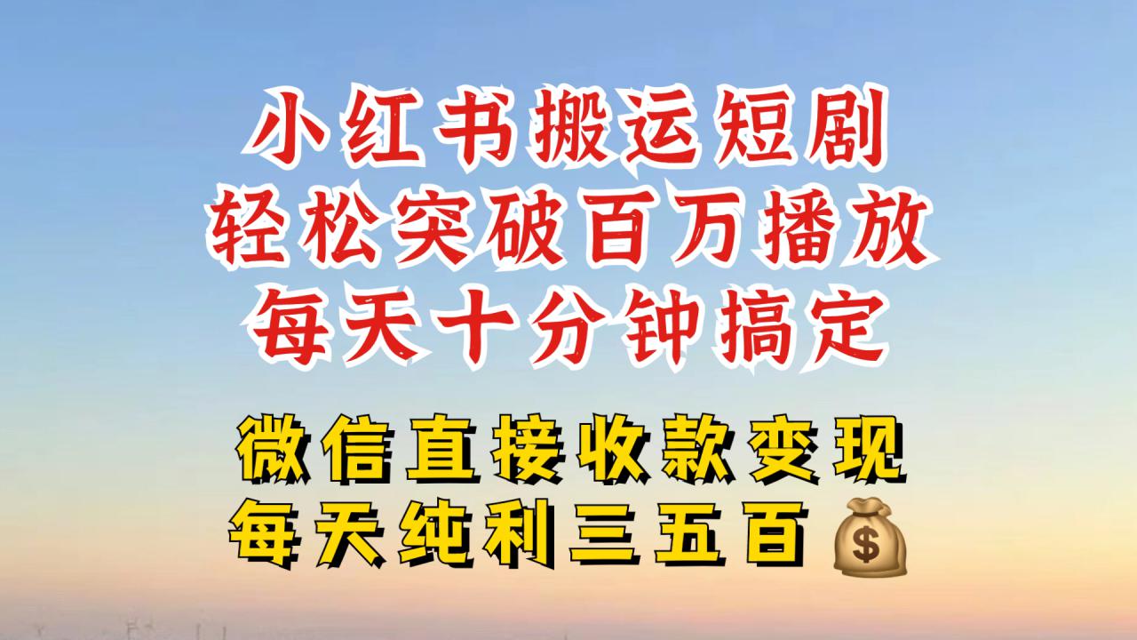 小红书搬运热门短剧,轻松爆流百万播放,每天引流几十人,搞个大几百块真的很简单|淘骐网赚资源库
