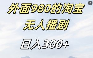 外面卖980的淘宝短剧挂JI玩法,不违规不封号日入300+【揭秘】|淘骐网赚资源库