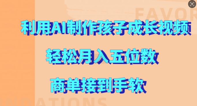 利用AI制作孩子成长视频,轻松月入五位数,商单接到手软【揭秘】|淘骐网赚资源库