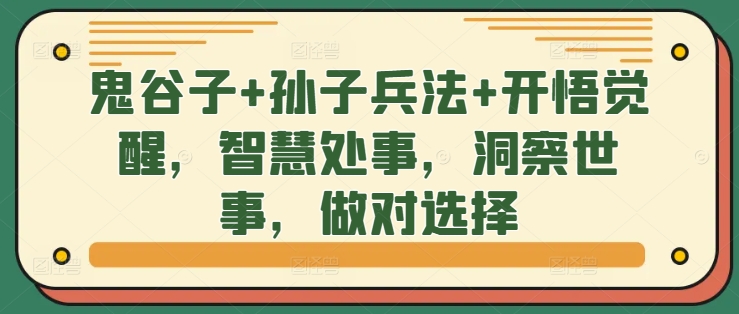 鬼谷子+孙子兵法+开悟觉醒,智慧处事,洞察世事,做对选择|淘骐网赚资源库