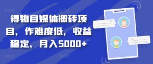 得物自媒体搬砖项目,作难度低,收益稳定,月入5000+【揭秘】-第一资源库