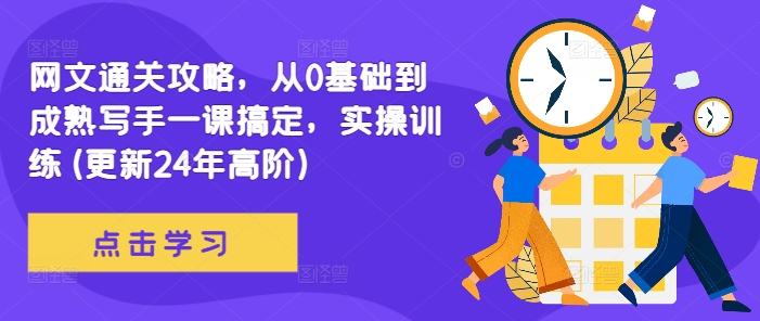 网文通关攻略，从0基础到成熟写手一课搞定，实操训练(更新24年高阶)|淘骐网赚资源库
