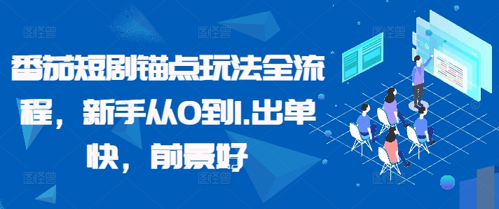 番茄短剧锚点玩法全流程，新手从0到1，出单快，前景好|淘骐网赚资源库