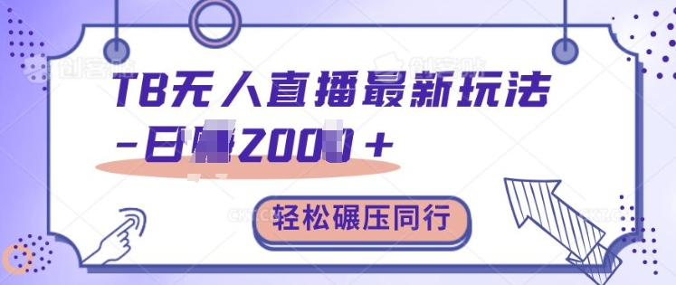 TB无人直播最新玩法轻松日入2k+,碾压同行,保姆级教学【揭秘】|淘骐网赚资源库