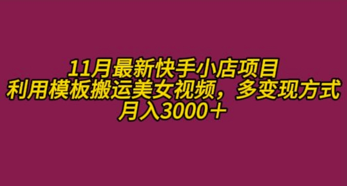 11月K总部落快手小店情趣男粉项目,利用模板搬运美女视频,多变现方式月入3000+|淘骐网赚资源库