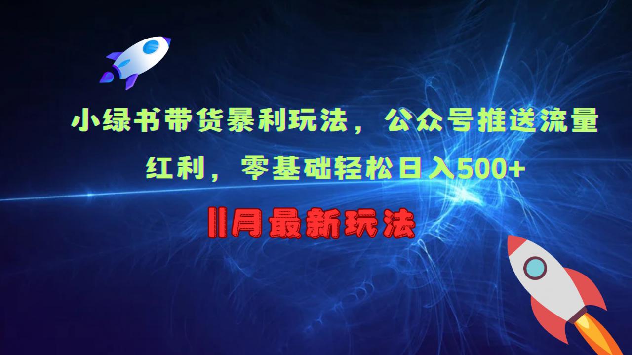 小绿书带货暴利玩法,公众号推送流量红利,零基础轻松日入500+|淘骐网赚资源库