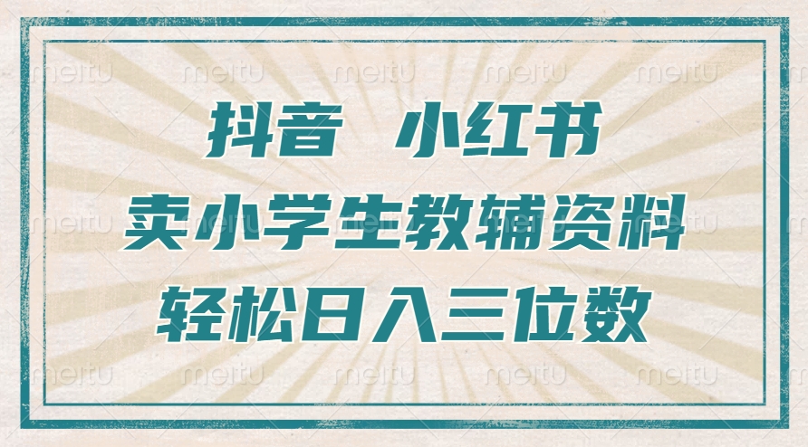 抖音小红书卖小学生教辅资料,操作简单,小白也能轻松上手,一个月利润1W+|淘骐网赚资源库