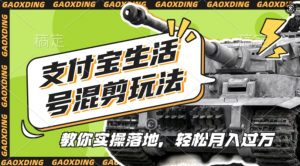 支付宝生活号军事赛道混剪玩法,纯原创视频,手把手教你实操落地,懒人必看【揭秘】|淘骐网赚资源库