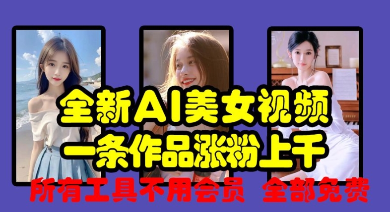 全新AI美女视频,一条作品涨粉上千,所有工具不用会员,全部免费|淘骐网赚资源库