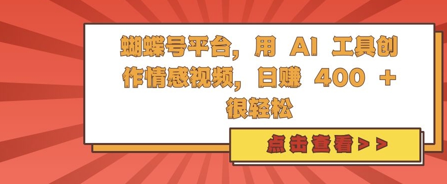 蝴蝶号平台,用 AI 工具创作情感视频,日入4张很轻松【揭秘】|淘骐网赚资源库