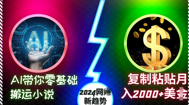 AI带你零基础搬运小说,复制粘贴月入2000+美刀,2024网创新趋势【揭秘】|淘骐网赚资源库