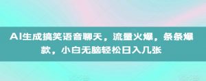 AI生成搞笑语音聊天,流量火爆,条条爆款,小白无脑轻松日入几张【揭秘】|淘骐网赚资源库