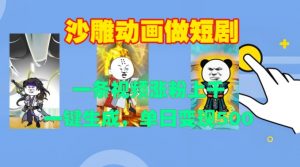 沙雕动画做短剧，一条视频涨粉上千，一键生成，单日变现500+【揭秘】|淘骐网赚资源库