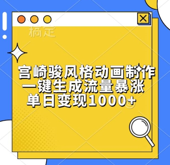 宫崎骏风格动画制作，一键生成流量暴涨，单日变现1k|淘骐网赚资源库