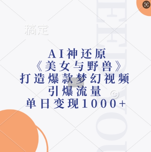 AI神还原《美女与野兽》,打造爆款梦幻视频,引爆流量,单日变现1k|淘骐网赚资源库