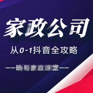 家政公司从0-1抖音全攻略，教你从短视频+直播全方位进行抖音引流|淘骐网赚资源库