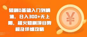 短剧0基础入门到精通,日入300+无上限,超火短剧项目教程及详细攻略|淘骐网赚资源库
