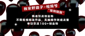 独家野路子利用视频号“强制提醒”,不需剪视频发作品,无脑操作就进流量,单日引流100+创业粉|淘骐网赚资源库