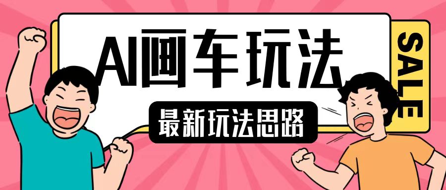 最新AI画车玩法,2分钟一个作品,小白轻松上手单日收入200+|淘骐网赚资源库