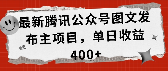 最新腾讯公众号图文发布项目,单日收益400+【揭秘】|淘骐网赚资源库