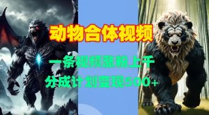 动物合体视频,一条视频涨粉上千,一键生成,分成计划变现5张|淘骐网赚资源库