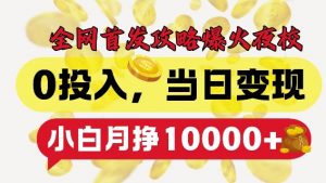 全网首发爆火夜校,0投入,当日变现,小白轻松月入1w+【揭秘】|淘骐网赚资源库