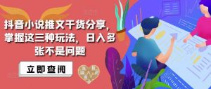抖音小说推文搬运详解,掌握这三种玩法,日入多张不是问题|淘骐网赚资源库