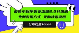 最新小程序升级版项目，全新变现方式，小白轻松上手，日均稳定1k【揭秘】|淘骐网赚资源库