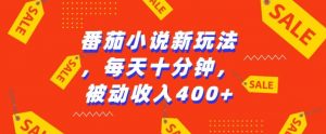 番茄小说新玩法，利用现有AI工具无脑操作，每天十分钟被动收益4张【揭秘】|淘骐网赚资源库