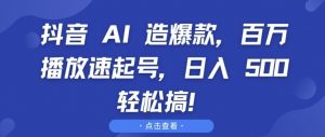 抖音 AI 造爆款,百万播放速起号,日入5张 轻松搞【揭秘】|淘骐网赚资源库