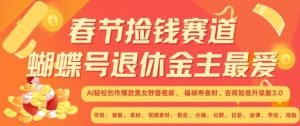 春节捡钱赛道,蝴蝶号退休金主最爱,AI轻松创作爆款美女野兽视频,福禄寿喜财吉祥如意升级版3.0|淘骐网赚资源库
