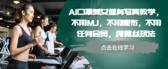 AI口罩美女健身写真教学,不用MJ,不用哩布,不用任何会员,纯屌丝玩法|淘骐网赚资源库