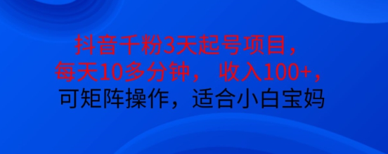 抖音干粉3天起号项目,每天10多分钟,收入100+,可矩阵操作,适合小白宝妈|淘骐网赚资源库