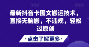 最新抖音卡图文搬运技术,直接无脑搬,不违规,轻松过原创|淘骐网赚资源库