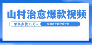 山村治愈视频，单条视频爆15万点赞，日入1k|淘骐网赚资源库