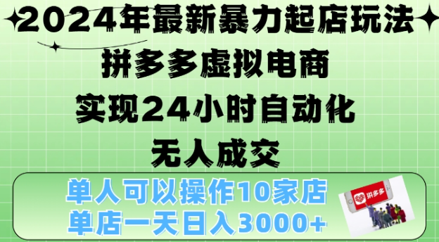 2024年最新暴力起店玩法,拼多多虚拟电商4.0,24小时实现自动化无人成交,单店月入3000+【揭秘】|淘骐网赚资源库