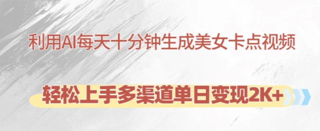 利用AI每天十分钟制作美女卡点视频,轻松上手多渠道单日变现2K+|淘骐网赚资源库
