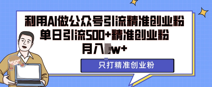 利用AI矩阵做公众号引流精准创业粉,单日引流500+精准创业粉,月入过w【揭秘】|淘骐网赚资源库