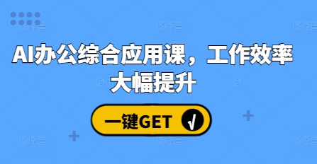 AI办公综合应用课,工作效率大幅提升|淘骐网赚资源库