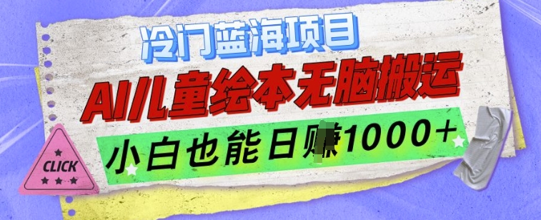 冷门蓝海项目,AI制作儿童绘本无脑搬运,小白也能日入1k【揭秘】|淘骐网赚资源库